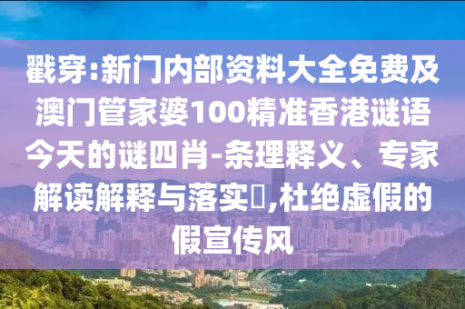 戳穿:新門內(nèi)部資料大全免費(fèi)及澳門管家婆100精準(zhǔn)香港謎語今天的謎四肖-條理釋義、專家解讀解釋與落實(shí)?,杜絕虛假的假宣傳風(fēng)