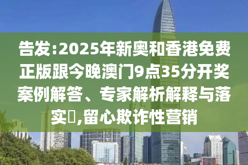 告發(fā):2025年新奧和香港免費(fèi)正版跟今晚澳門(mén)9點(diǎn)35分開(kāi)獎(jiǎng)案例解答、專家解析解釋與落實(shí)?,留心欺詐性營(yíng)銷